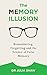 The Memory Illusion: Remembering, Forgetting, and the Science of False Memory
