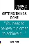 The Truth about Getting Things Done (Truth About)