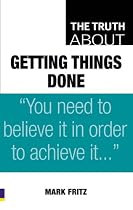 The Truth About Getting Things Done