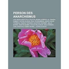Person des Anarchismus: Lew Nikolajewitsch Tolstoi, Noam Chomsky, B. Traven, Robert Anton Wilson, Paul Feyerabend, Henry David Thoreau, Rudolf ... Max Stirner, Carl Einstein, Robin Hahnel