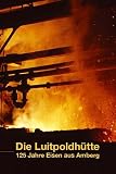 Produkt-Bild: Luitpoldh&uuml;tte: 125 Jahre Eisen aus Amberg