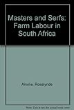 Masters and serfs : farm labour in South Africa