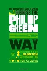 Business the Philip Green way : 10 secrets of the billionaire retail magnate
