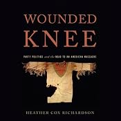 Wounded Knee: Party Politics and the Road to an American Massacre | [Heather Cox Richardson]