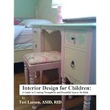 Interior Design for Children: A Guide to Creating Thoughtful and Beautiful Spaces for Kids ~ Teri Larsen