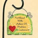 Fertilized with Ashes of Problem Customers
