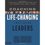 Coaching Life-Changing Small Group Leaders: A Practical Guide for Those Who Lead and Shepherd Small Group Leaders