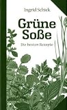 Gr&uuml;ne So&szlig;e - Die besten Rezepte - Ingrid Schick