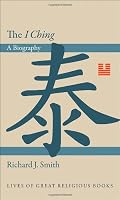 The "I Ching": A Biography (Lives of Great Religious Books)