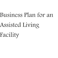 Business Plan for an Assisted Living Facility (Fill-in-the-Blank Business Plan for an Assisted Living Facility)