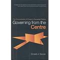 Governing from the Centre: The Concentration of Power in Canadian Politics