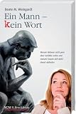 Ein Mann - kein Wort: Warum M&auml;nner nicht gern &uuml;ber Gef&uuml;hle reden und warum Frauen sich nicht damit abfinden - Beate Weingardt