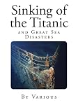 Sinking of the Titanic: and Great Sea Disasters