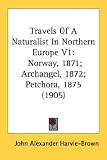 Travels Of A Naturalist In Northern Europe V1: Norway, 1871; Archangel, 1872; Petchora, 1875 (1905)
