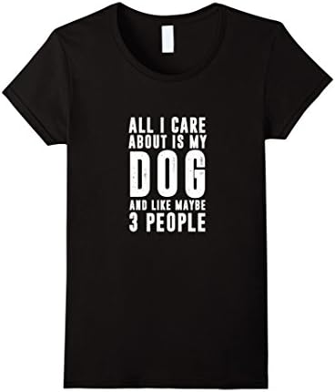 Women's All I Care About Is My Dog And Like Maybe 3 People Shirt Large Black