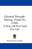 Checked Through: Missing, Trunk No. 17580: A Story Of New York City Life Checked Through: Missing, Trunk No. 17580: A Story Of New York City Life