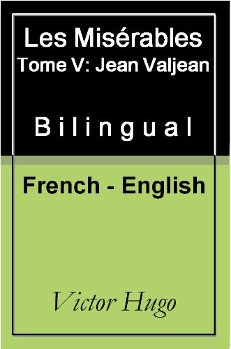 Les Misérables - Jean Valjean- Vol 5 (of 5) [French English Bilingual Edition] - Paragraph by Paragraph Translation (French Edition)