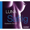Saftig, Erotische Storys - Schamlose Phantasien und die erregende Realit�t , gesprochen von Luna, 2 Audio-CDs