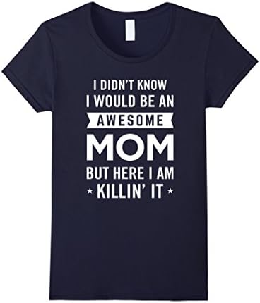 Women's Didn't Know I Would Be An Awesome Mom Killin' It Tee Medium Navy