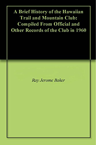 A Brief History of the Hawaiian Trail and Mountain Club: Compiled From Official and Other Records of the Club in 1960