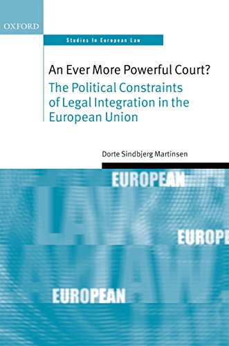 An Ever More Powerful Court?: The Political Constraints of Legal Integration in the European Union (Oxford Studies in European Law)