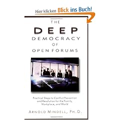The Deep Democracy of Open Forums: Practical Steps to Conflict Prevention and Resolution for the Family, Workplace, and World: How to Transform Organizations in Communities