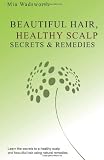 Beautiful Hair Healthy Scalp Secrets & Remedies: Itchy Scalp & Dandruff Causes Explained & Natural Remedies To Soothe & Heal.