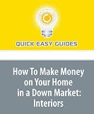 How To Make Money on Your Home in a Down Market: Interiors: A House With the Interior of a Model Home Will Sell Quicker