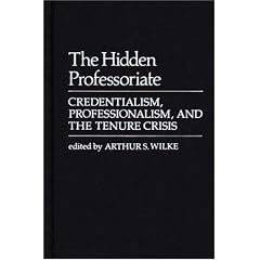 The Hidden Professoriate: Credentialism, Professionalism, and the Tenure Crisis (Contributions in Sociology)