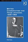 British conservatism and trade unionism, 1945-1964