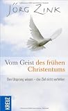 Produkt-Bild: Vom Geist des fr&uuml;hen Christentums: Den Ursprung wissen - das Ziel nicht verfehlen