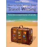 How to make money from travel writing : practical advice on turning the dream into a well-paid reality