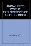 The animal in its world : explorations of an ethologist, 1932-1972