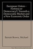 European union : fortress or democracy? : towards a democratic market and a new economic order