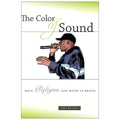The Color of Sound: Race, Religion, and Music in Brazil by John Burdick
