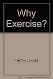 Why exercise? : expert medical advice to help you enjoy a healthier life