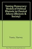 Taming democracy : models of political rhetoric in classical Athens