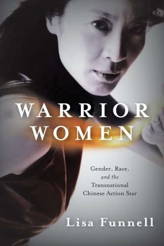 Warrior Women: Gender, Race, and the Transnational Chinese Action Star by Lisa Funnell (2015-07-02)