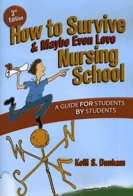 How to Survive and Maybe Even Love Nursing Schoo!: A Guide for Students by Students [Book]
