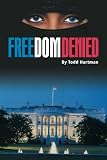 Freedom Denied: A Modern Day Techno Thriller Novel By Todd Hartman