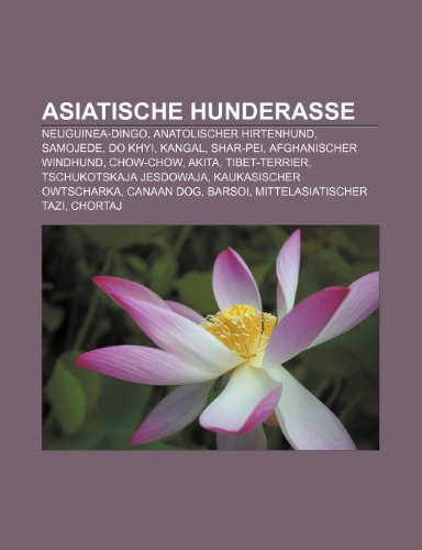 Books on Demand Asiatische Hunderasse: Neuguinea-Dingo, Anatolischer Hirtenhund, Samojede, Do Khyi, Kangal, Shar-Pei, Afghanischer Windhund, Chow- ...