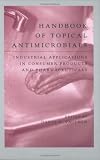 Handbook Of Topical Antimicrobials:Industrial Applications In Consumer Products & Pharmaceuticals: Industrial Applications in Consumer Products and Pharmaceuticals