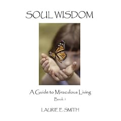 Soul Wisdom: A Guide To Miraculous Living, Book 1
