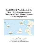 The 2007-2012 World Outlook for Silvery Iron, Ferromanganese, Manganese Metal, Silicomanganese and Ferrospiegeleisen