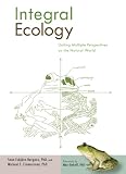 Integral Ecology: Uniting Multiple Perspectives on the Natural World