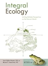 Integral Ecology: Uniting Multiple Perspectives on the Natural World
