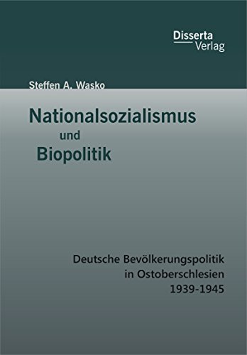 Nationalsozialismus und Biopolitik: Deutsche Bevölkerungspolitik in Ostoberschlesien 1939-1945 (German Edition)