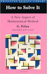 Amazon.com: How to Solve It: A New Aspect of Mathematical Method (9780691023564): G. Polya, John