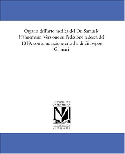 Organo dell\'arte medica del Dr. Samuele Hahnemann. Versione su l\'edizione tedesca del 1819, con annotazione critiche di Giuseppe Gaimari