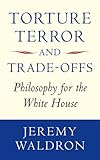 Torture, terror, and trade-offs : philosophy for the White House
